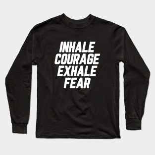 Inhale Courage Exhale Fear #10 Long Sleeve T-Shirt